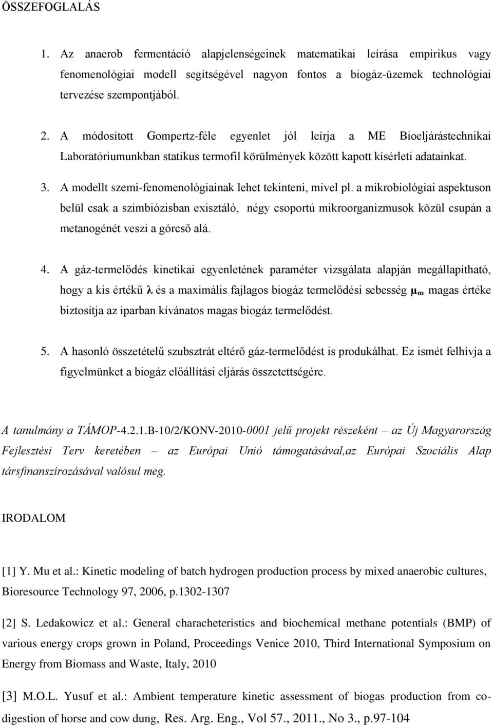 A modellt szemi-fenomenológiainak lehet tekinteni, mivel pl.