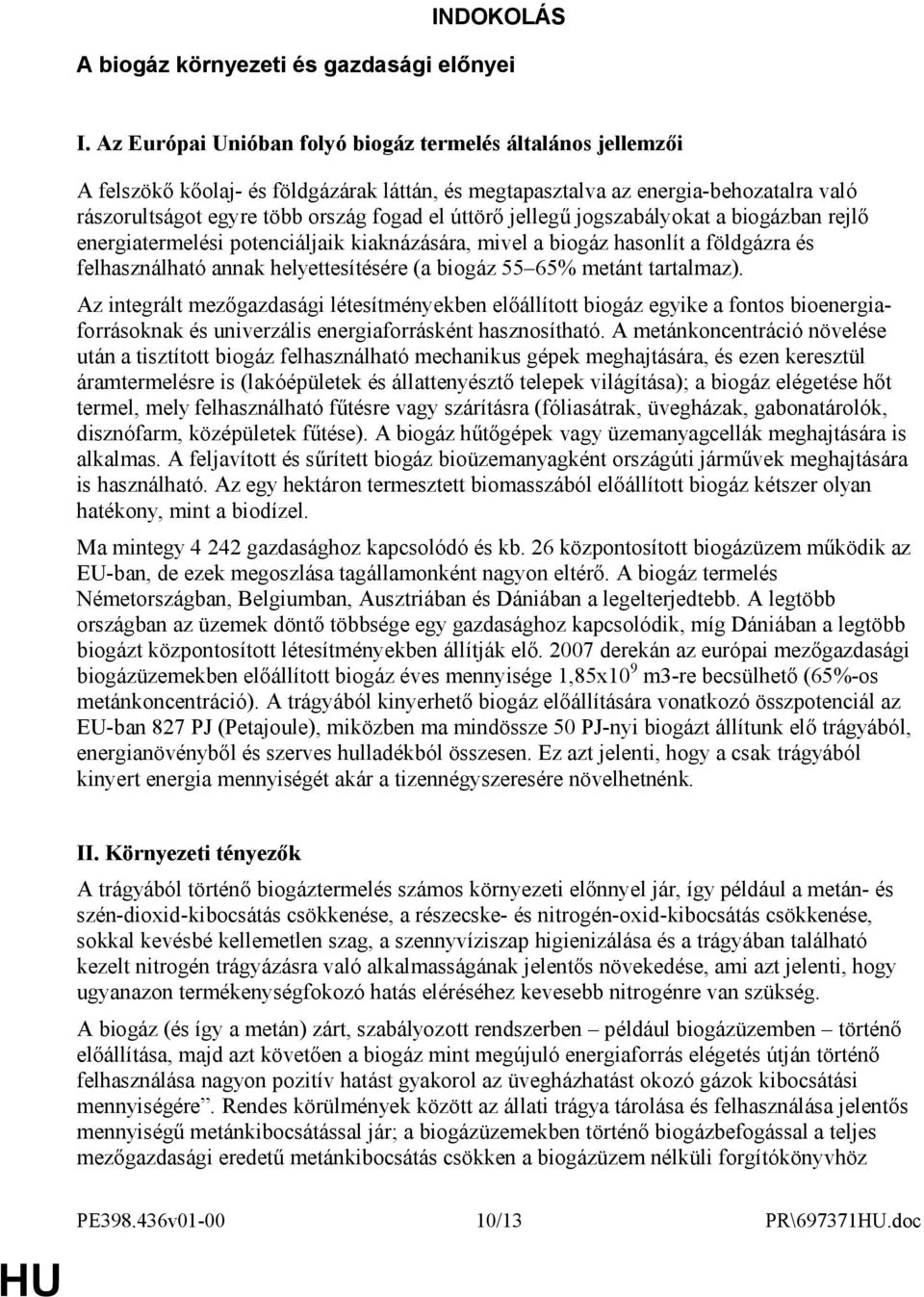 jellegű jogszabályokat a biogázban rejlő energiatermelési potenciáljaik kiaknázására, mivel a biogáz hasonlít a földgázra és felhasználható annak helyettesítésére (a biogáz 55 65% metánt tartalmaz).