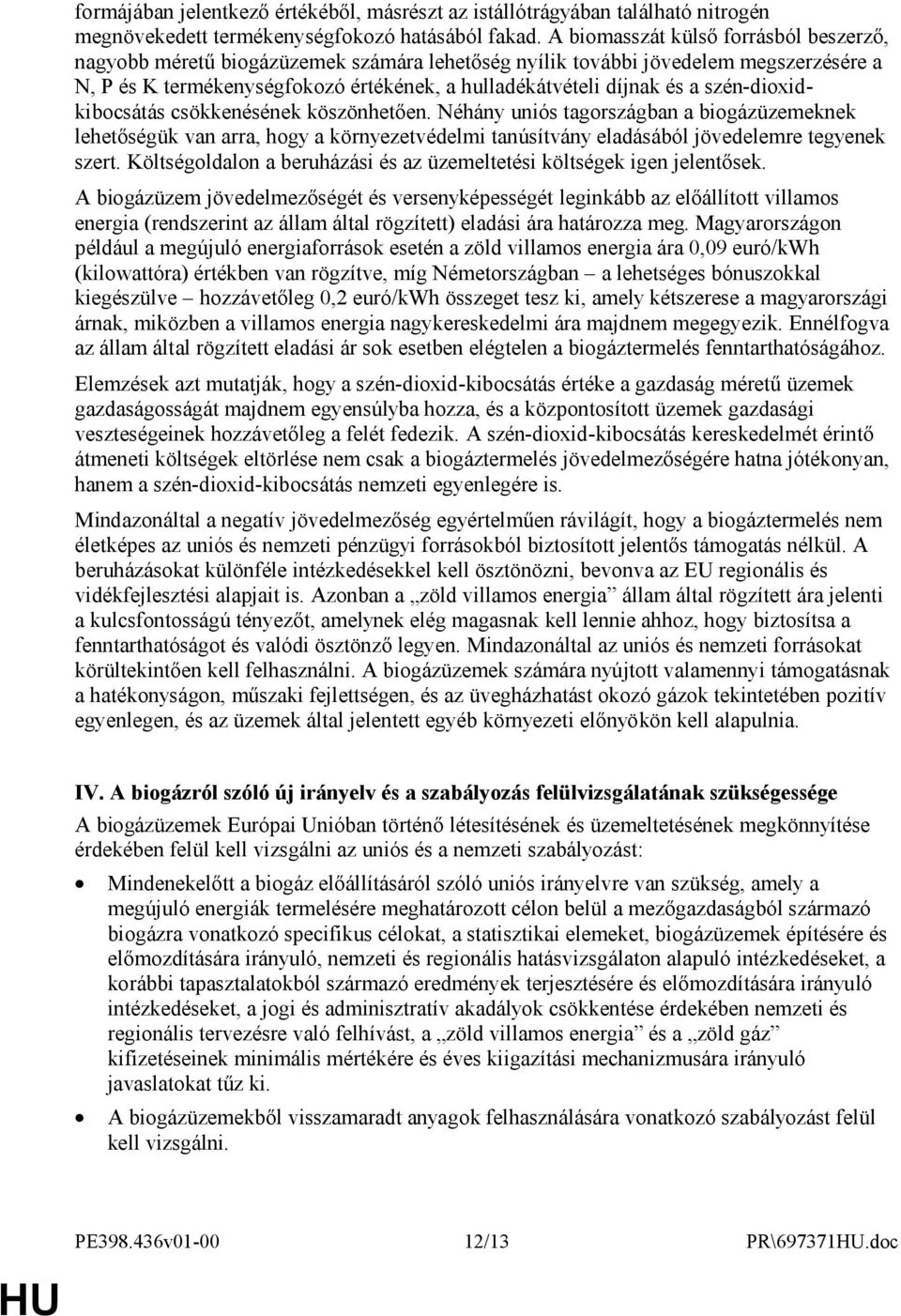 szén-dioxidkibocsátás csökkenésének köszönhetően. Néhány uniós tagországban a biogázüzemeknek lehetőségük van arra, hogy a környezetvédelmi tanúsítvány eladásából jövedelemre tegyenek szert.