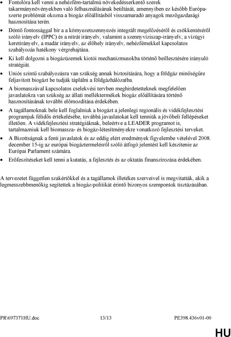 Döntő fontossággal bír a a környezetszennyezés integrált megelőzéséről és csökkentéséről szóló irányelv (IPPC) és a nitrát irányelv, valamint a szennyvíziszap-irányelv, a vízügyi keretirányelv, a