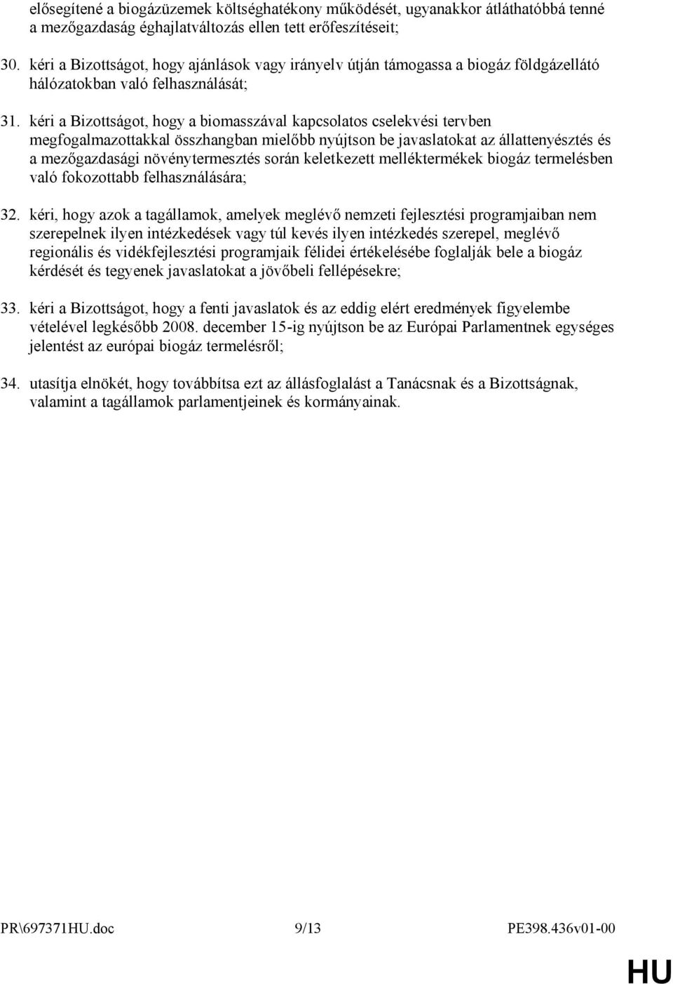 kéri a Bizottságot, hogy a biomasszával kapcsolatos cselekvési tervben megfogalmazottakkal összhangban mielőbb nyújtson be javaslatokat az állattenyésztés és a mezőgazdasági növénytermesztés során