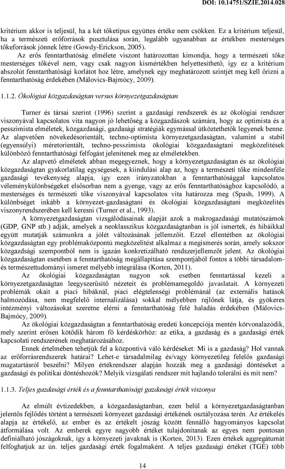 Az erős fenntarthatóság elmélete viszont határozottan kimondja, hogy a természeti tőke mesterséges tőkével nem, vagy csak nagyon kismértékben helyettesíthető, így ez a kritérium abszolút