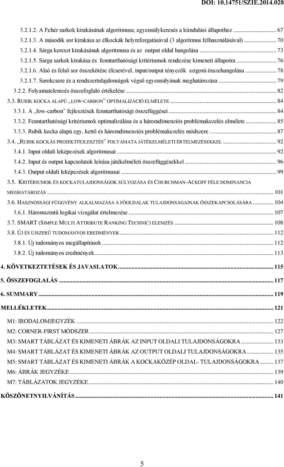 3.2.1.6. Alsó és felső sor összekötése élcserével, input/output tényezők szigorú összehangolása... 78 3.2.1.7. Sarokcsere és a rendszertulajdonságok végső egyensúlyának meghatározása... 79 3.2.2. Folyamatelemzés összefoglaló értékelése.