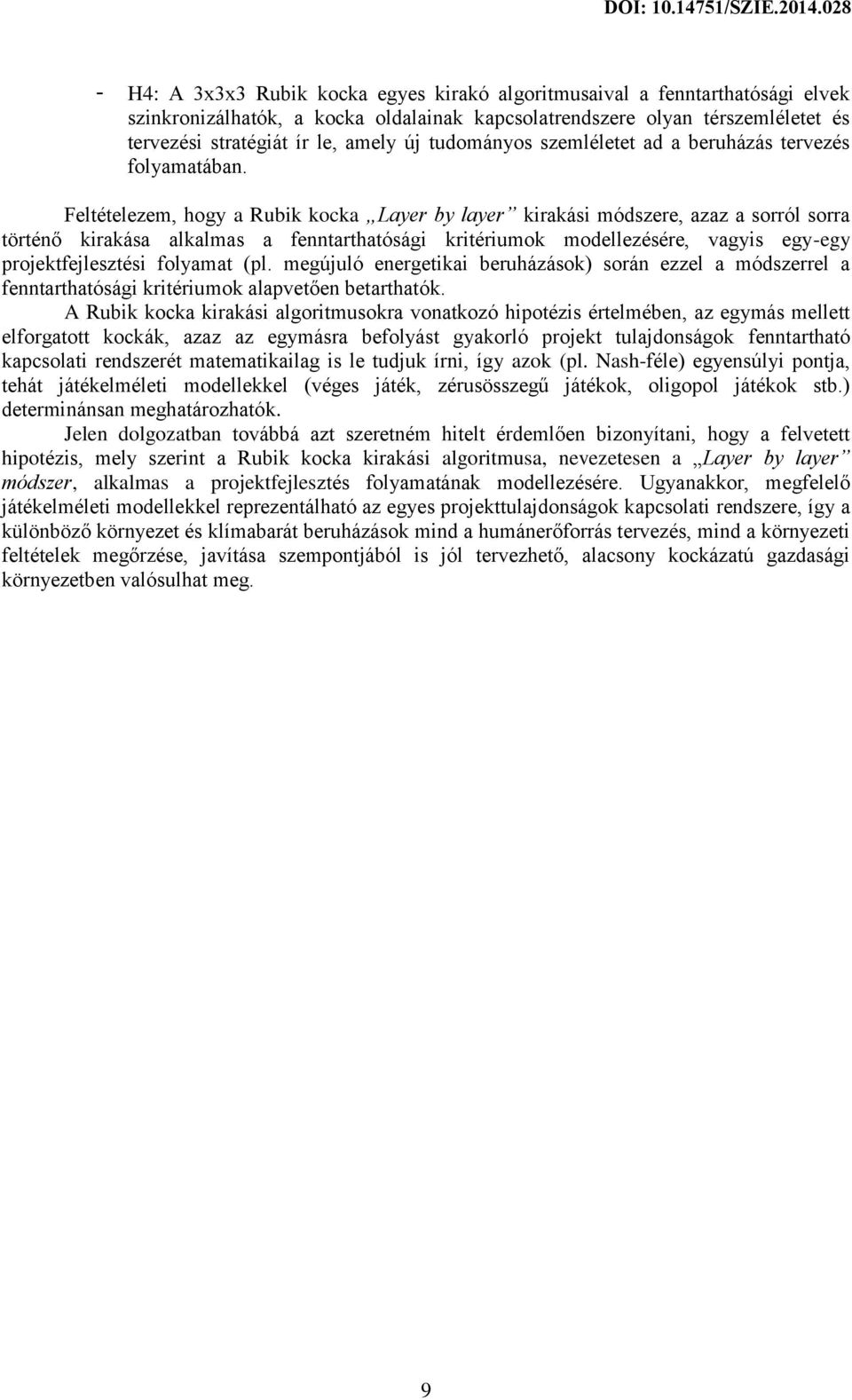 Feltételezem, hogy a Rubik kocka Layer by layer kirakási módszere, azaz a sorról sorra történő kirakása alkalmas a fenntarthatósági kritériumok modellezésére, vagyis egy-egy projektfejlesztési