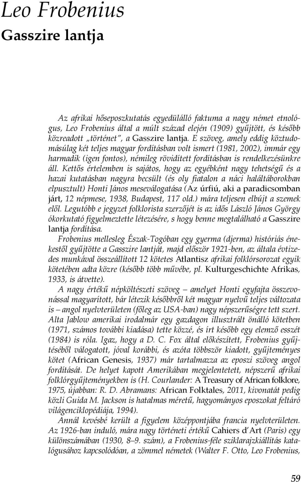 Kettős értelemben is sajátos, hogy az egyébként nagy tehetségű és a hazai kutatásban nagyra becsült (és oly fiatalon a náci haláltáborokban elpusztult) Honti János meseválogatása (Az úrfiú, aki a