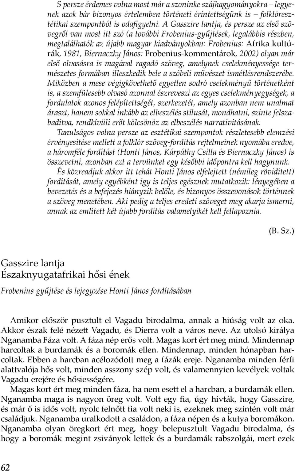 Biernaczky János: Frobenius-kom mentárok, 2002) olyan már első olvasásra is magával ragadó szöveg, amelynek cselekményessége természetes formában illeszkedik bele a szóbeli művészet
