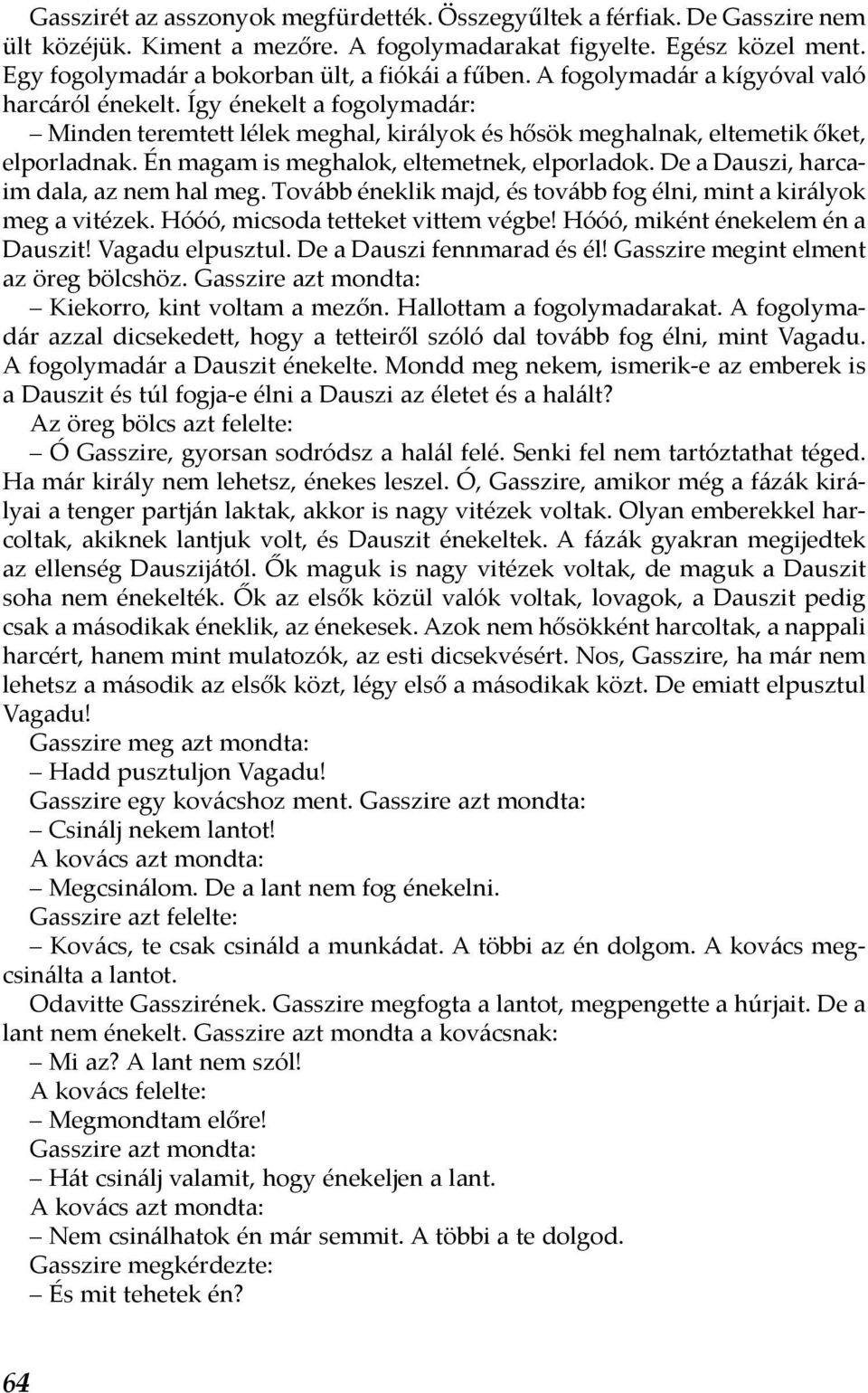 Így énekelt a fogolymadár: Minden teremtett lélek meghal, királyok és hősök meghalnak, eltemetik őket, elporladnak. Én magam is meghalok, eltemetnek, elporladok.