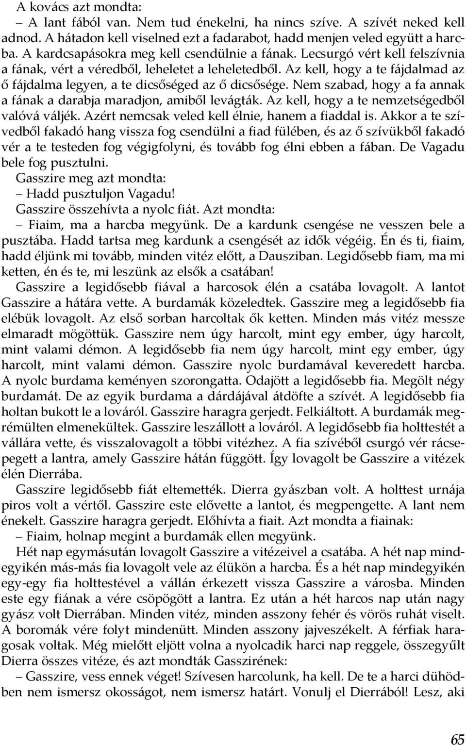 Az kell, hogy a te fájdalmad az ő fájdalma legyen, a te dicsőséged az ő dicsősége. Nem szabad, hogy a fa annak a fának a darabja maradjon, amiből levágták.