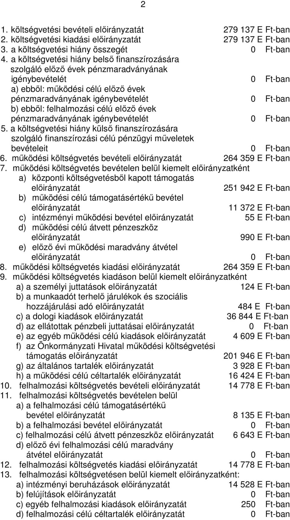 felhalmozási célú előző évek pénzmaradványának igénybevételét 0 Ft-ban 5. a költségvetési hiány külső finanszírozására szolgáló finanszírozási célú pénzügyi műveletek bevételeit 0 Ft-ban 6.