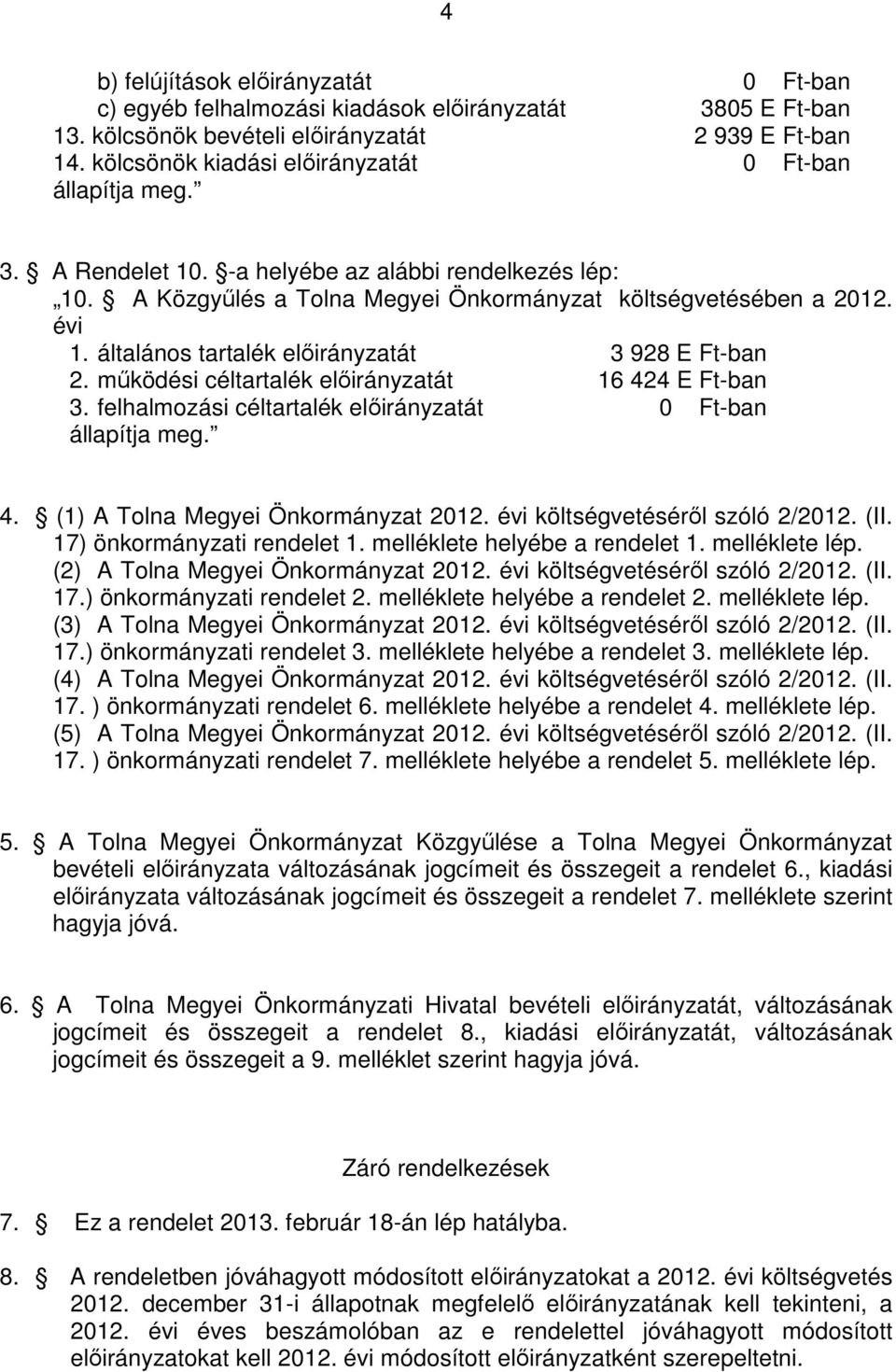 általános tartalék előirányzatát 3 928 E Ft-ban 2. működési céltartalék előirányzatát 16 424 E Ft-ban 3. felhalmozási céltartalék előirányzatát 0 Ft-ban állapítja meg. 4. (1) A Tolna Megyei Önkormányzat 2012.