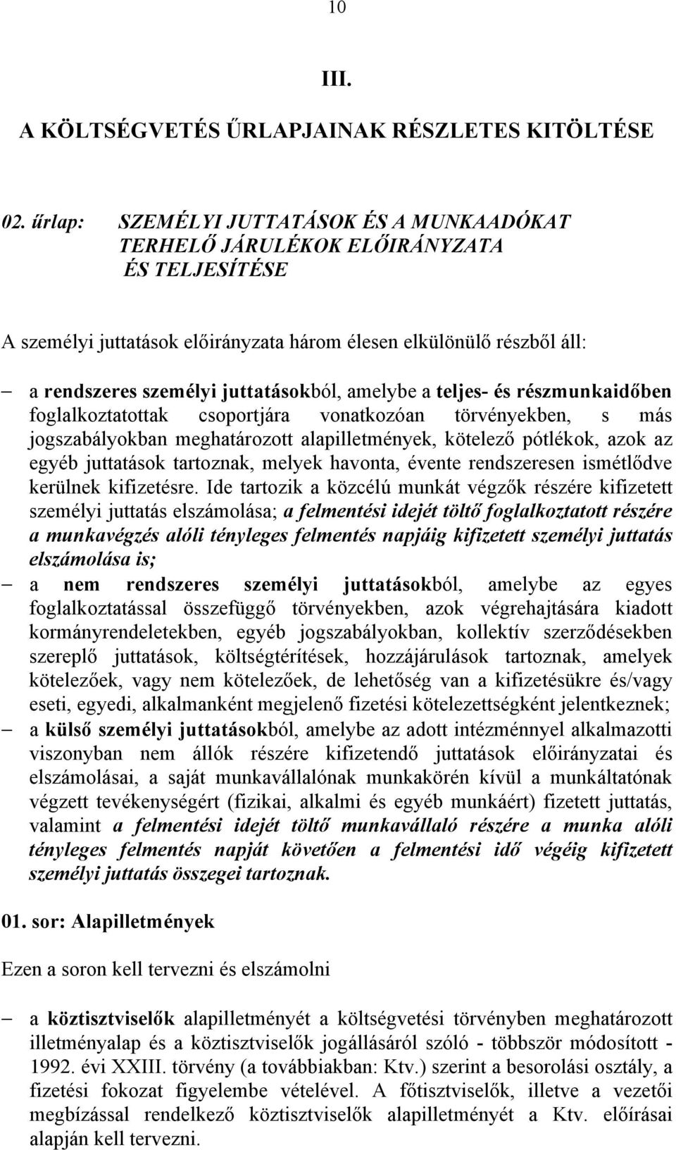 amelybe a teljes- és részmunkaidőben foglalkoztatottak csoportjára vonatkozóan törvényekben, s más jogszabályokban meghatározott alapilletmények, kötelező pótlékok, azok az egyéb juttatások