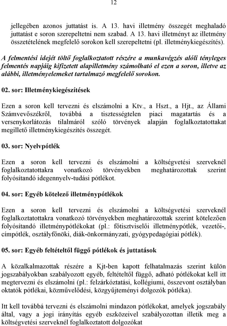 A felmentési idejét töltő foglalkoztatott részére a munkavégzés alóli tényleges felmentés napjáig kifizetett alapilletmény számolható el ezen a soron, illetve az alábbi, illetményelemeket tartalmazó