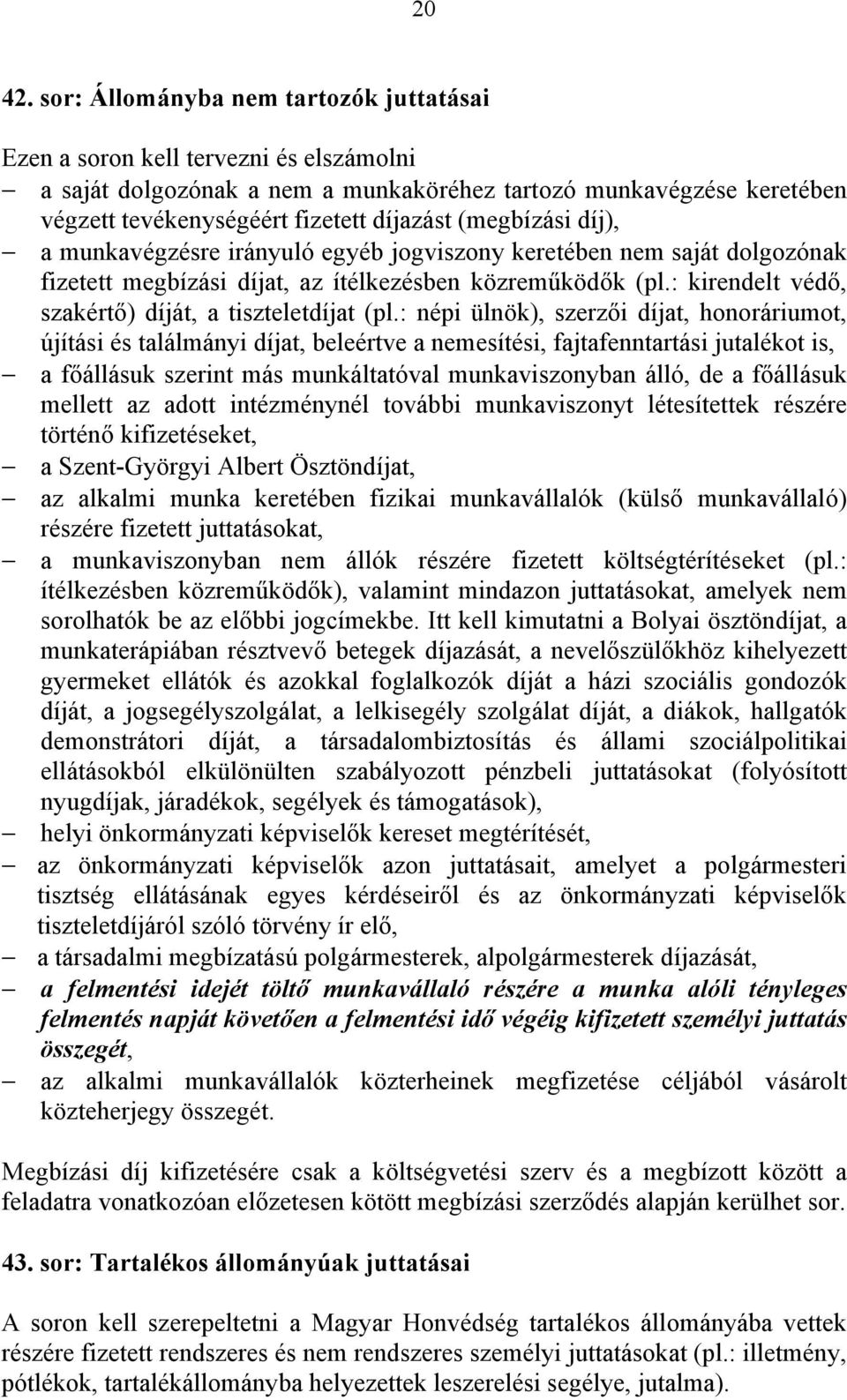 (megbízási díj), a munkavégzésre irányuló egyéb jogviszony keretében nem saját dolgozónak fizetett megbízási díjat, az ítélkezésben közreműködők (pl.