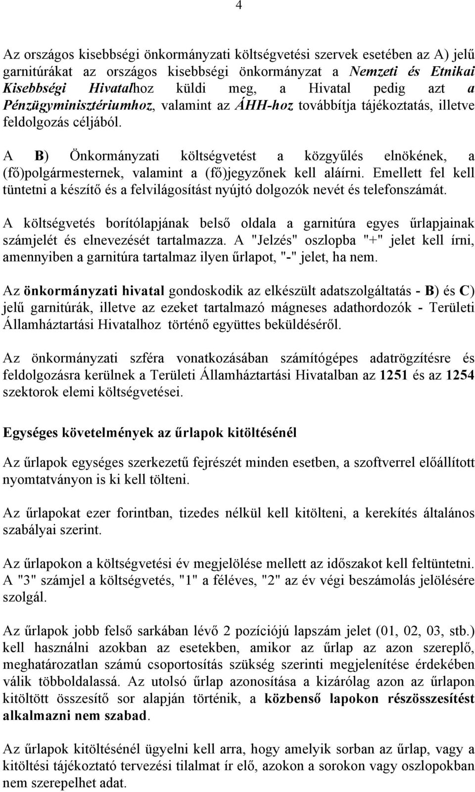 A B) Önkormányzati költségvetést a közgyűlés elnökének, a (fő)polgármesternek, valamint a (fő)jegyzőnek kell aláírni.