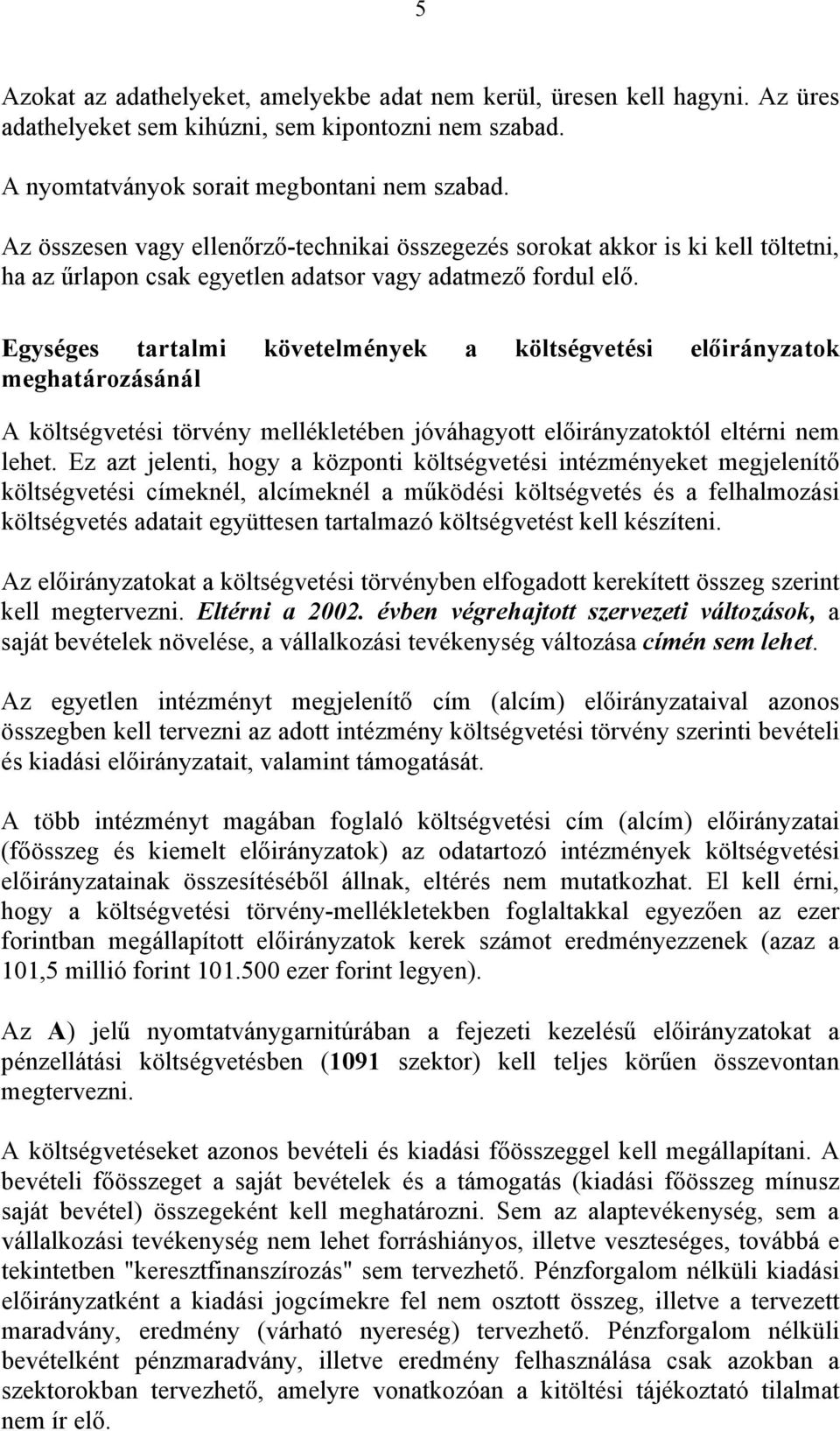 Egységes tartalmi követelmények a költségvetési előirányzatok meghatározásánál A költségvetési törvény mellékletében jóváhagyott előirányzatoktól eltérni nem lehet.