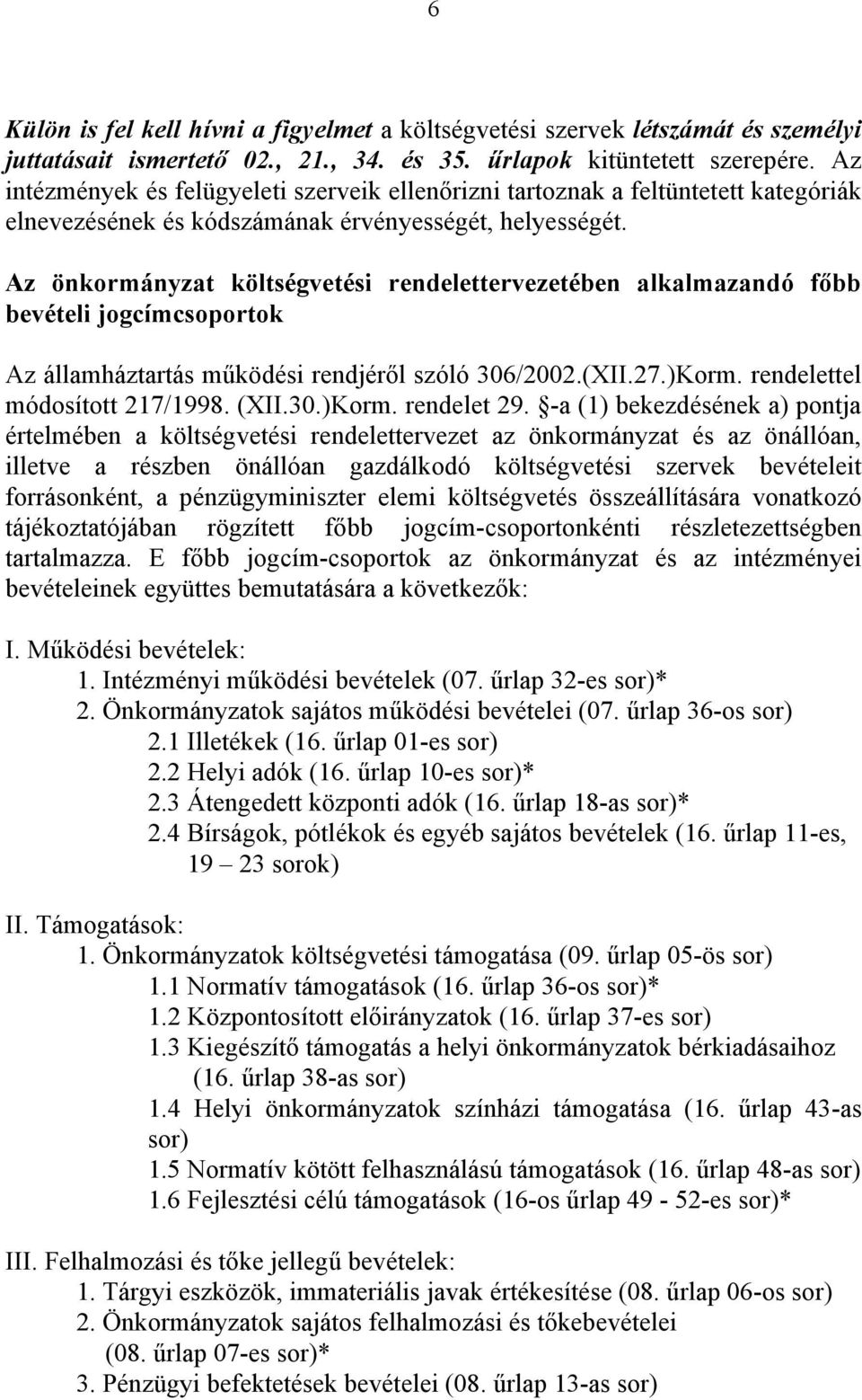 Az önkormányzat költségvetési rendelettervezetében alkalmazandó főbb bevételi jogcímcsoportok Az államháztartás működési rendjéről szóló 306/2002.(XII.27.)Korm. rendelettel módosított 217/1998. (XII.