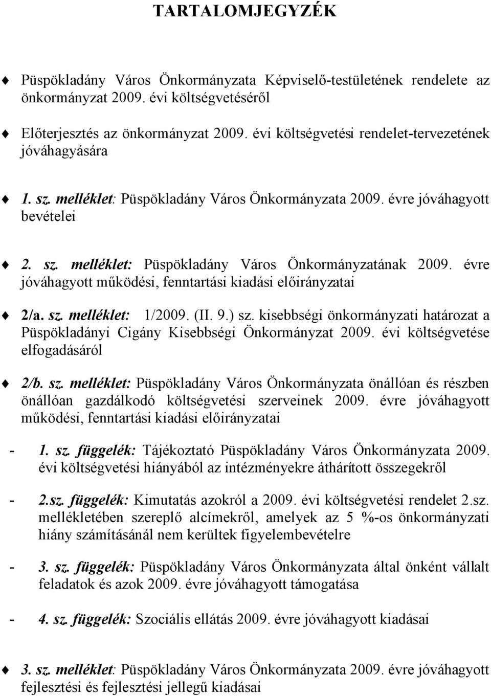 évre jóváhagyott működési, fenntartási kiadási előirányzatai 2/a. sz. melléklet: 1/2009. (II. 9.) sz. kisebbségi önkormányzati határozat a Püspökladányi Cigány Kisebbségi Önkormányzat 2009.