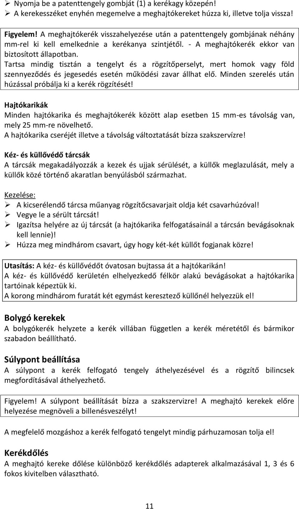 Tartsa mindig tisztán a tengelyt és a rögzítőperselyt, mert homok vagy föld szennyeződés és jegesedés esetén működési zavar állhat elő. Minden szerelés után húzással próbálja ki a kerék rögzítését!