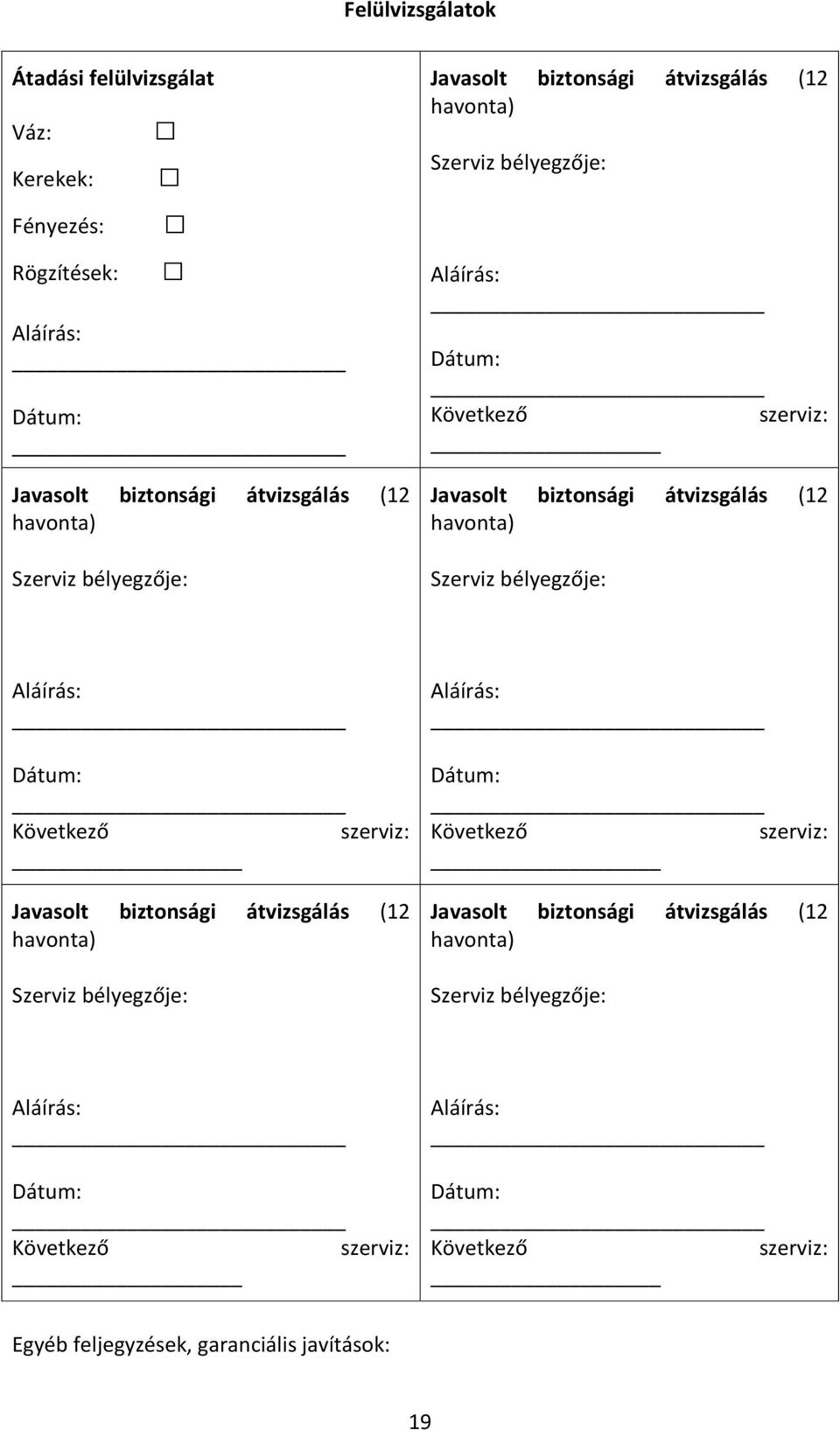 bélyegzője: Aláírás: Dátum: Következő szerviz:  bélyegzője: Aláírás: Dátum: Következő szerviz: Aláírás: Dátum: Következő szerviz: Egyéb feljegyzések,