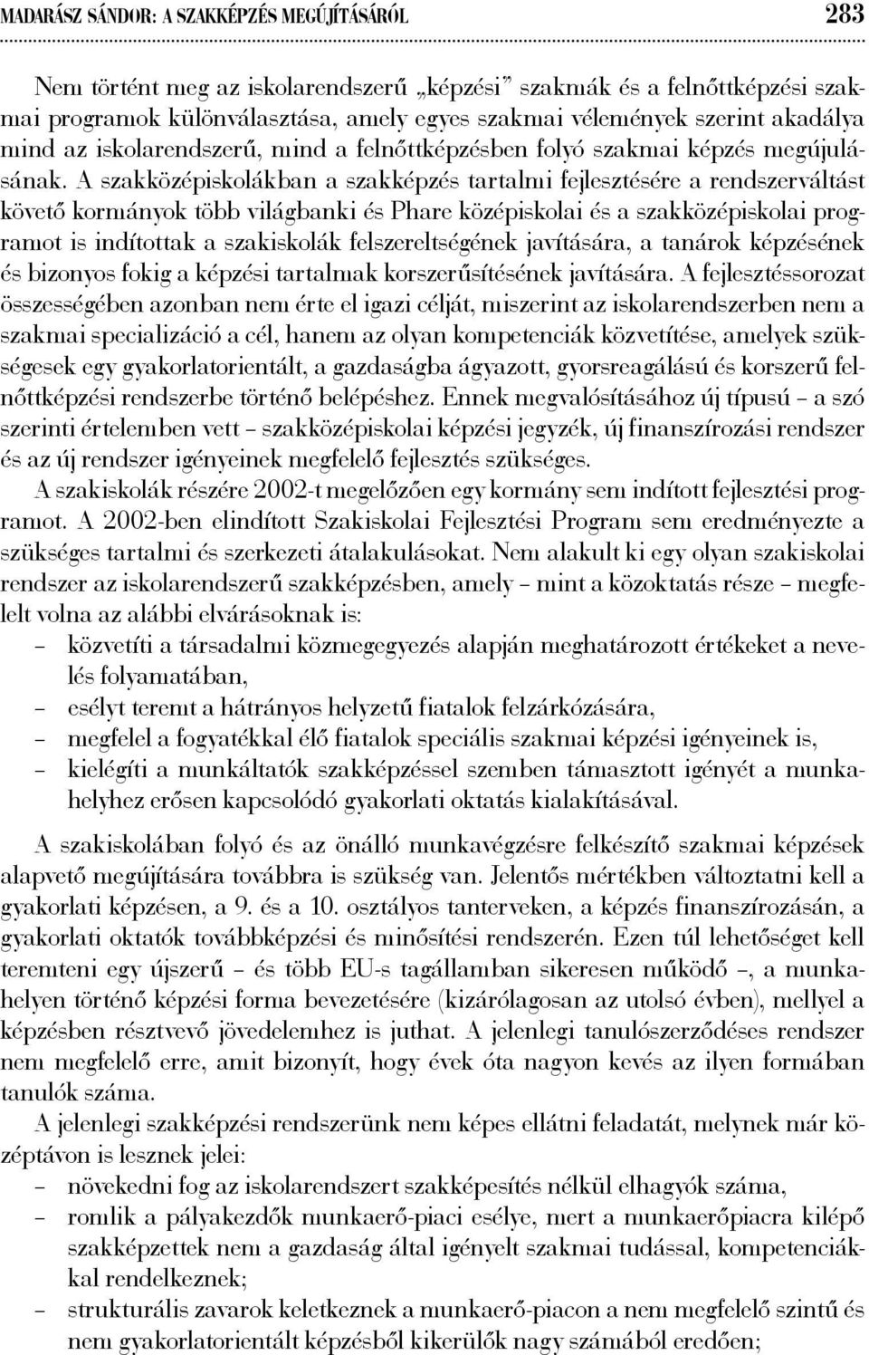 A szakközépiskolákban a szakképzés tartalmi fejlesztésére a rendszerváltást követő kormányok több világbanki és Phare középiskolai és a szakközépiskolai programot is indítottak a szakiskolák