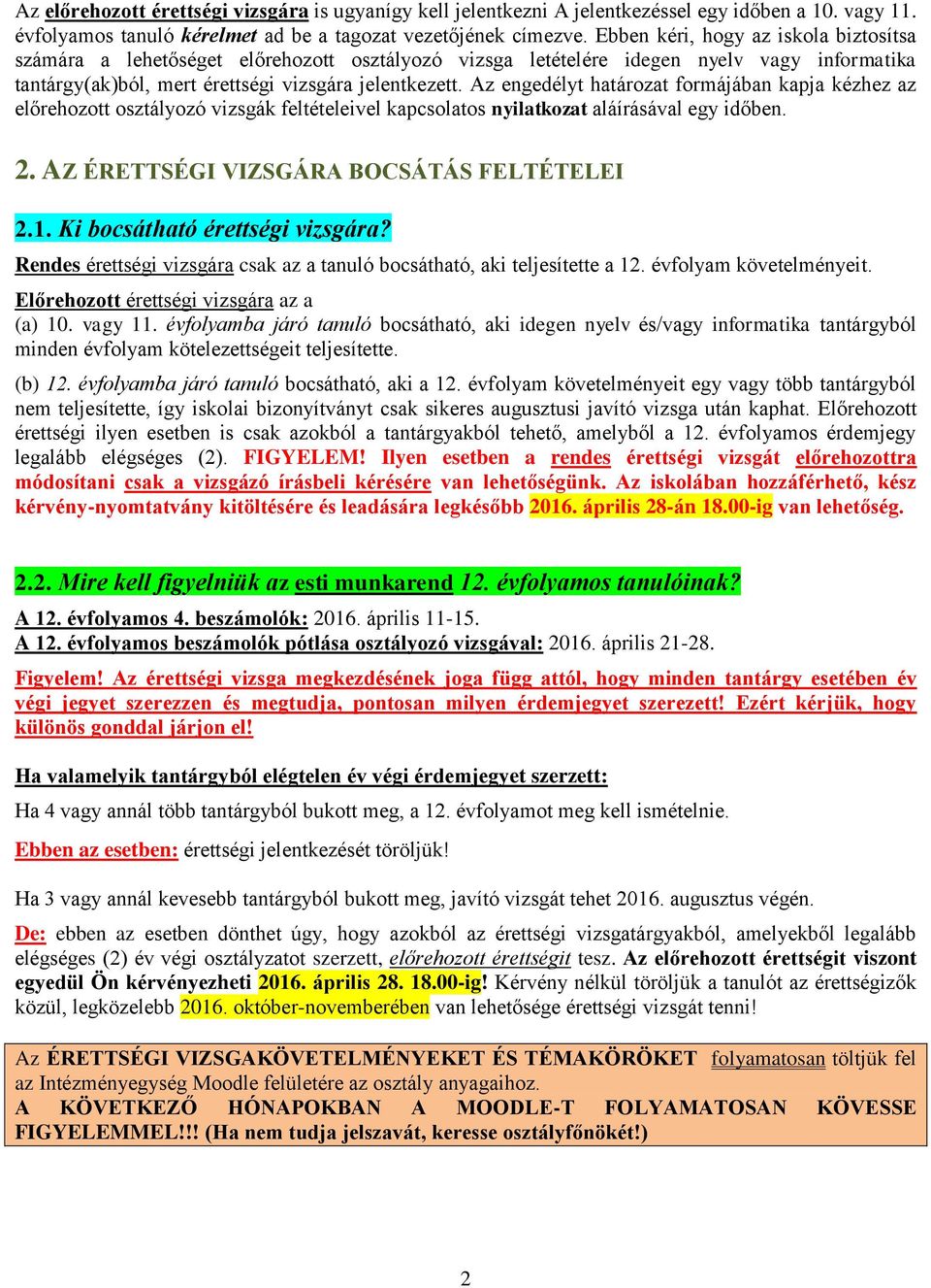 Az engedélyt határozat formájában kapja kézhez az előrehozott osztályozó vizsgák feltételeivel kapcsolatos nyilatkozat aláírásával egy időben. 2. AZ ÉRETTSÉGI VIZSGÁRA BOCSÁTÁS FELTÉTELEI 2.1.