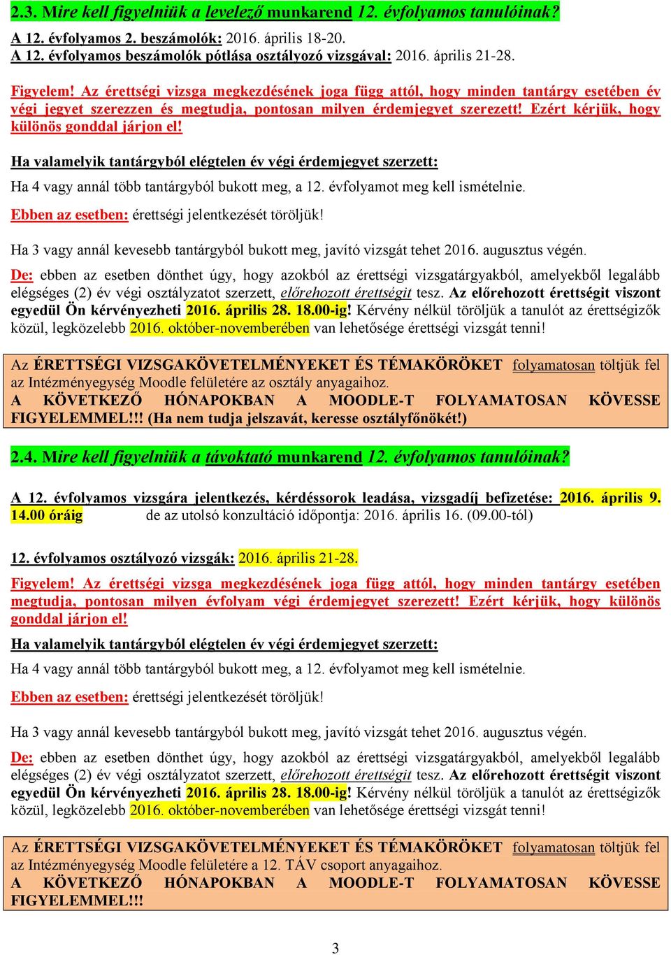 Ezért kérjük, hogy különös gonddal járjon el! Ha valamelyik tantárgyból elégtelen év végi érdemjegyet szerzett: Ha 4 vagy annál több tantárgyból bukott meg, a 12. évfolyamot meg kell ismételnie.