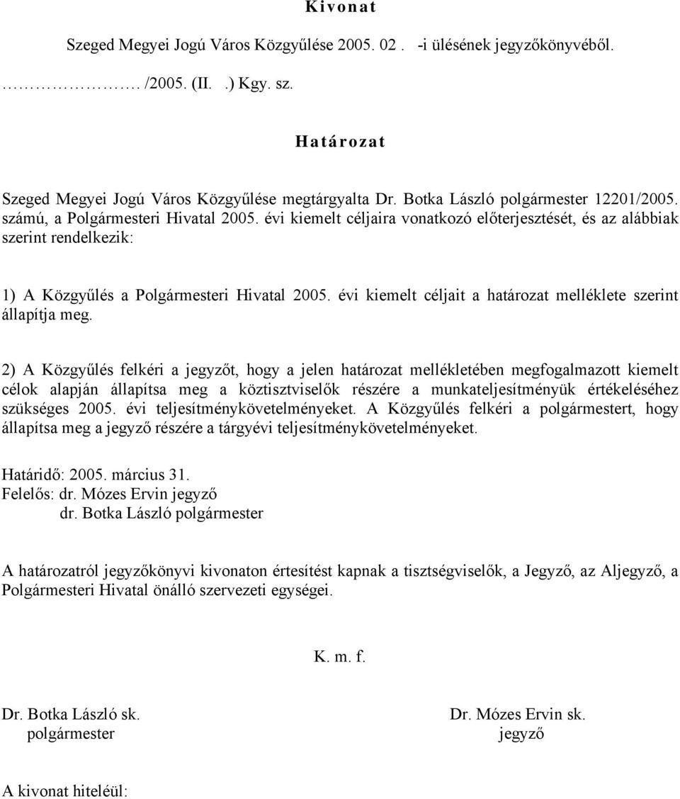 évi kiemelt céljaira vonatkozó előterjesztését, és az alábbiak szerint rendelkezik: 1) A Közgyűlés a Polgármesteri Hivatal 2005. évi kiemelt céljait a határozat melléklete szerint állapítja meg.