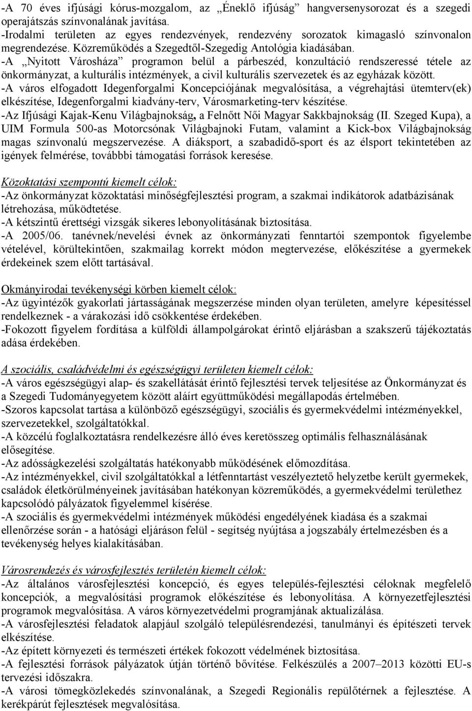 -A Nyitott Városháza programon belül a párbeszéd, konzultáció rendszeressé tétele az önkormányzat, a kulturális intézmények, a civil kulturális szervezetek és az egyházak között.