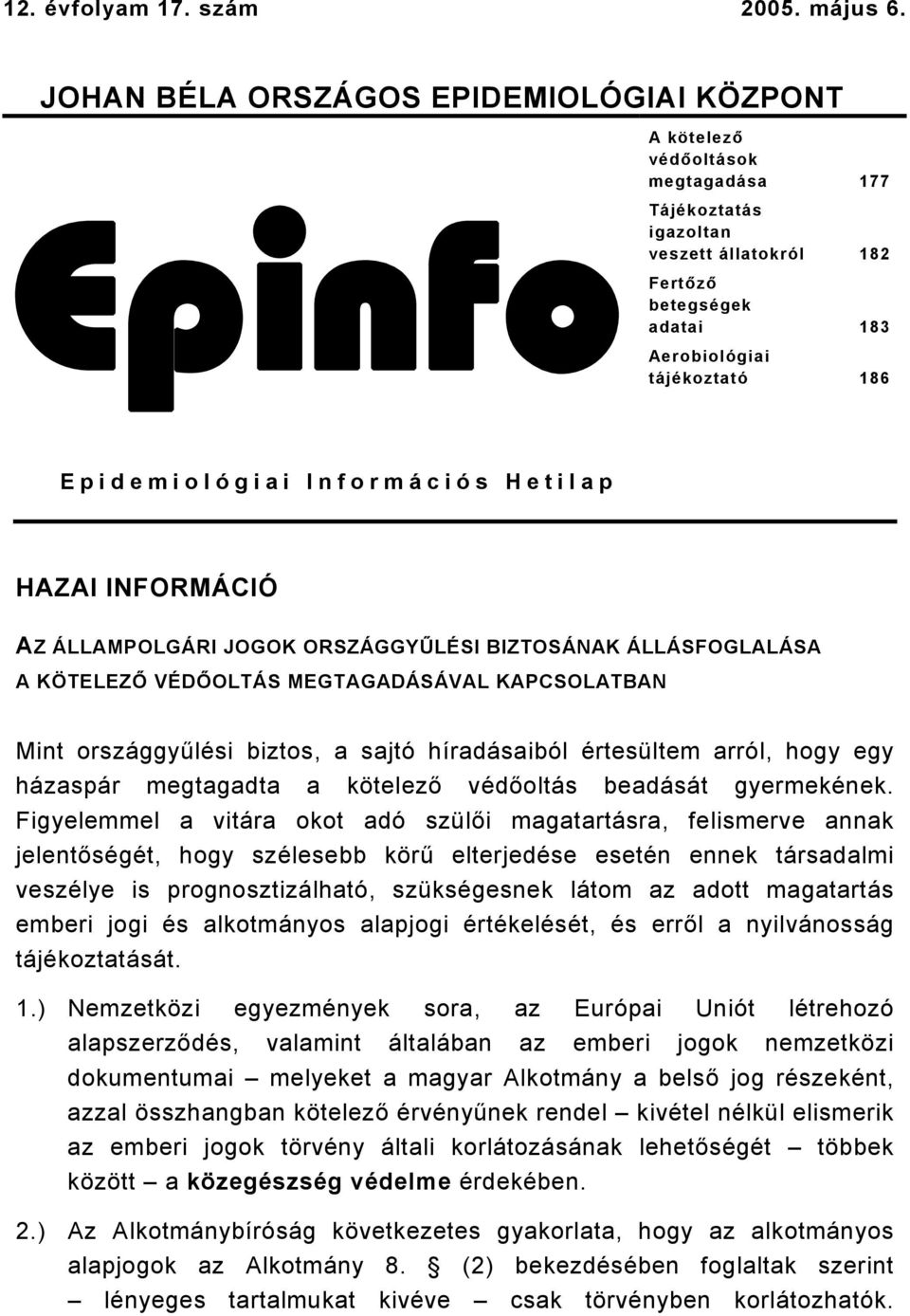 Epidemiológiai Információs Hetilap HAZAI INFORMÁCIÓ AZ ÁLLAMPOLGÁRI JOGOK ORSZÁGGYŰLÉSI BIZTOSÁNAK ÁLLÁSFOGLALÁSA A KÖTELEZŐ VÉDŐOLTÁS MEGTAGADÁSÁVAL KAPCSOLATBAN Mint országgyűlési biztos, a sajtó