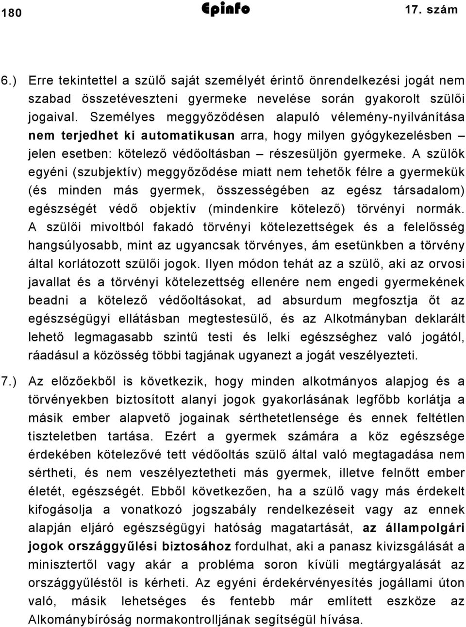 A szülők egyéni (szubjektív) meggyőződése miatt nem tehetők félre a gyermekük (és minden más gyermek, összességében az egész társadalom) egészségét védő objektív (mindenkire kötelező) törvényi normák.