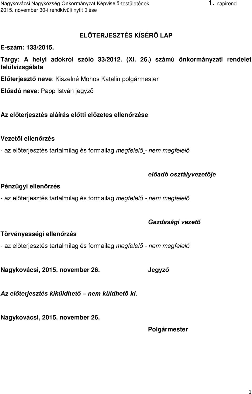 ellenőrzése Vezetői ellenőrzés - az előterjesztés tartalmilag és formailag megfelelő - nem megfelelő Pénzügyi ellenőrzés előadó osztályvezetője - az előterjesztés tartalmilag és