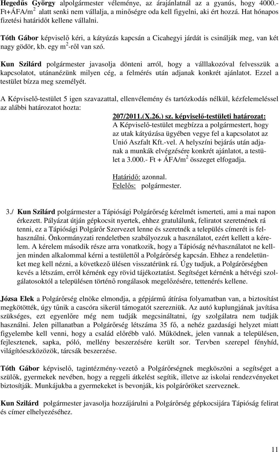 Kun Szilárd polgármester javasolja dönteni arról, hogy a válllakozóval felvesszük a kapcsolatot, utánanézünk milyen cég, a felmérés után adjanak konkrét ajánlatot.