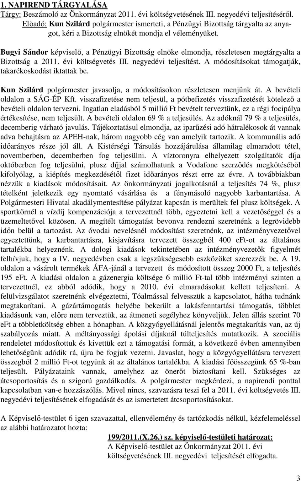 Bugyi Sándor képviselő, a Pénzügyi Bizottság elnöke elmondja, részletesen megtárgyalta a Bizottság a 2011. évi költségvetés III. negyedévi teljesítést.