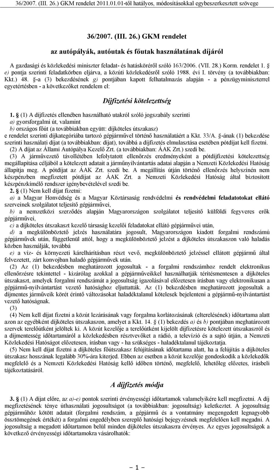 -a (3) bekezdésének g) pontjában kapott felhatalmazás alapján - a pénzügyminiszterrel egyetértésben - a következőket rendelem el: Díjfizetési kötelezettség 1.