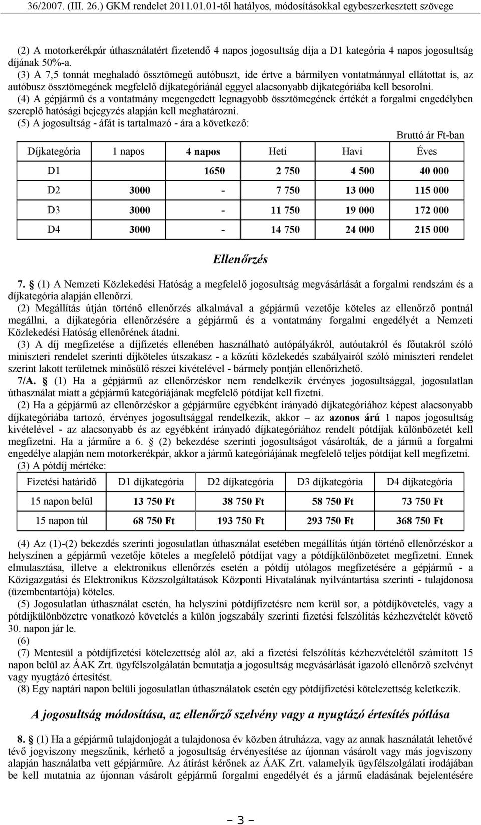 besorolni. (4) A gépjármű és a vontatmány megengedett legnagyobb össztömegének értékét a forgalmi engedélyben szereplő hatósági bejegyzés alapján kell meghatározni.