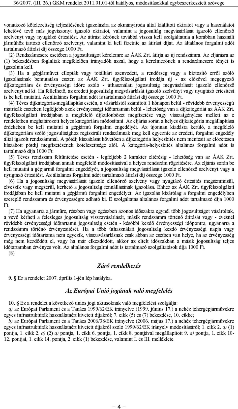 Az átírást kérőnek továbbá vissza kell szolgáltatnia a korábban használt járműhöz tartózó ellenőrző szelvényt, valamint ki kell fizetnie az átírási díjat.