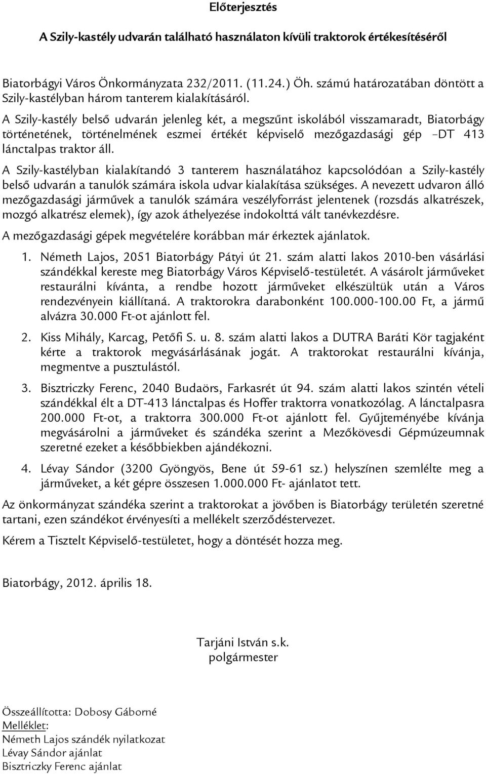 A Szily-kastély belső udvarán jelenleg két, a megszűnt iskolából visszamaradt, Biatorbágy történetének, történelmének eszmei értékét képviselő mezőgazdasági gép DT 413 lánctalpas traktor áll.