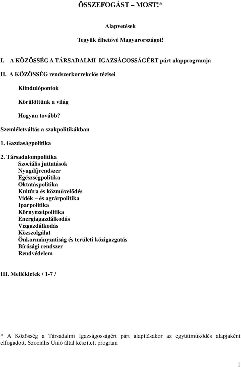 Társadalompolitika Szociális juttatások Nyugdíjrendszer Egészségpolitika Oktatáspolitika Kultúra és közművelődés Vidék és agrárpolitika Iparpolitika Környezetpolitika