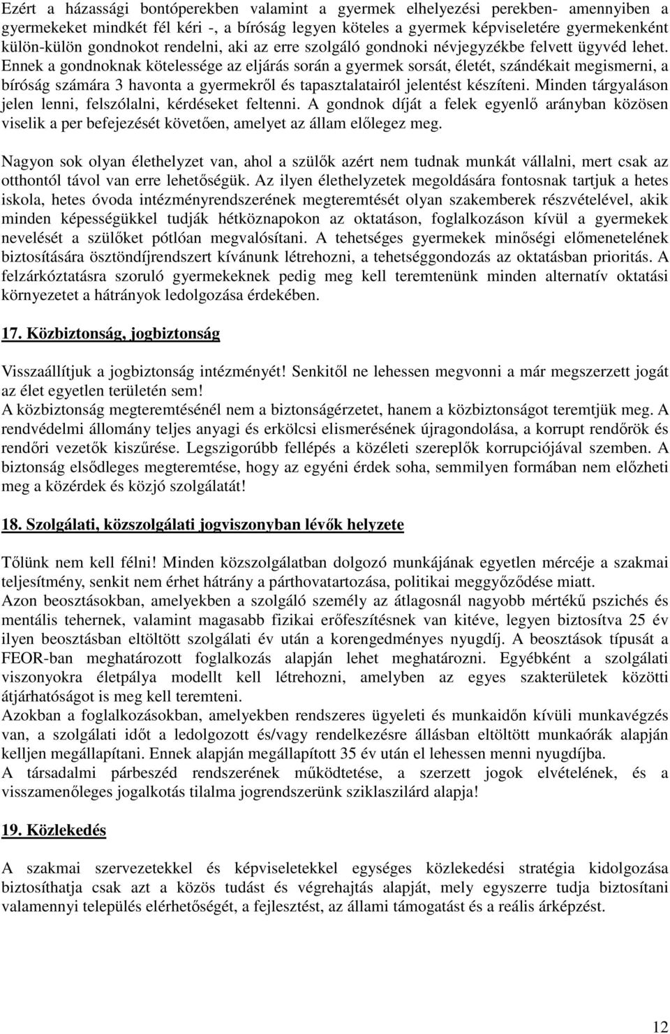 Ennek a gondnoknak kötelessége az eljárás során a gyermek sorsát, életét, szándékait megismerni, a bíróság számára 3 havonta a gyermekről és tapasztalatairól jelentést készíteni.