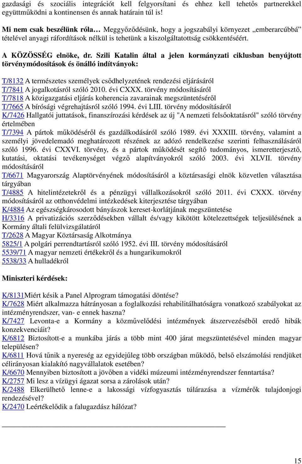 Szili Katalin által a jelen kormányzati ciklusban benyújtott törvénymódosítások és önálló indítványok: T/8132 A természetes személyek csődhelyzetének rendezési eljárásáról T/7841 A jogalkotásról