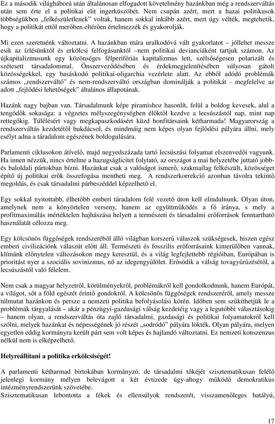 gyakorolják. Mi ezen szeretnénk változtatni. A hazánkban mára uralkodóvá vált gyakorlatot jóllehet messze esik az ízlésünktől és erkölcsi felfogásunktól nem politikai devianciáként tartjuk számon.