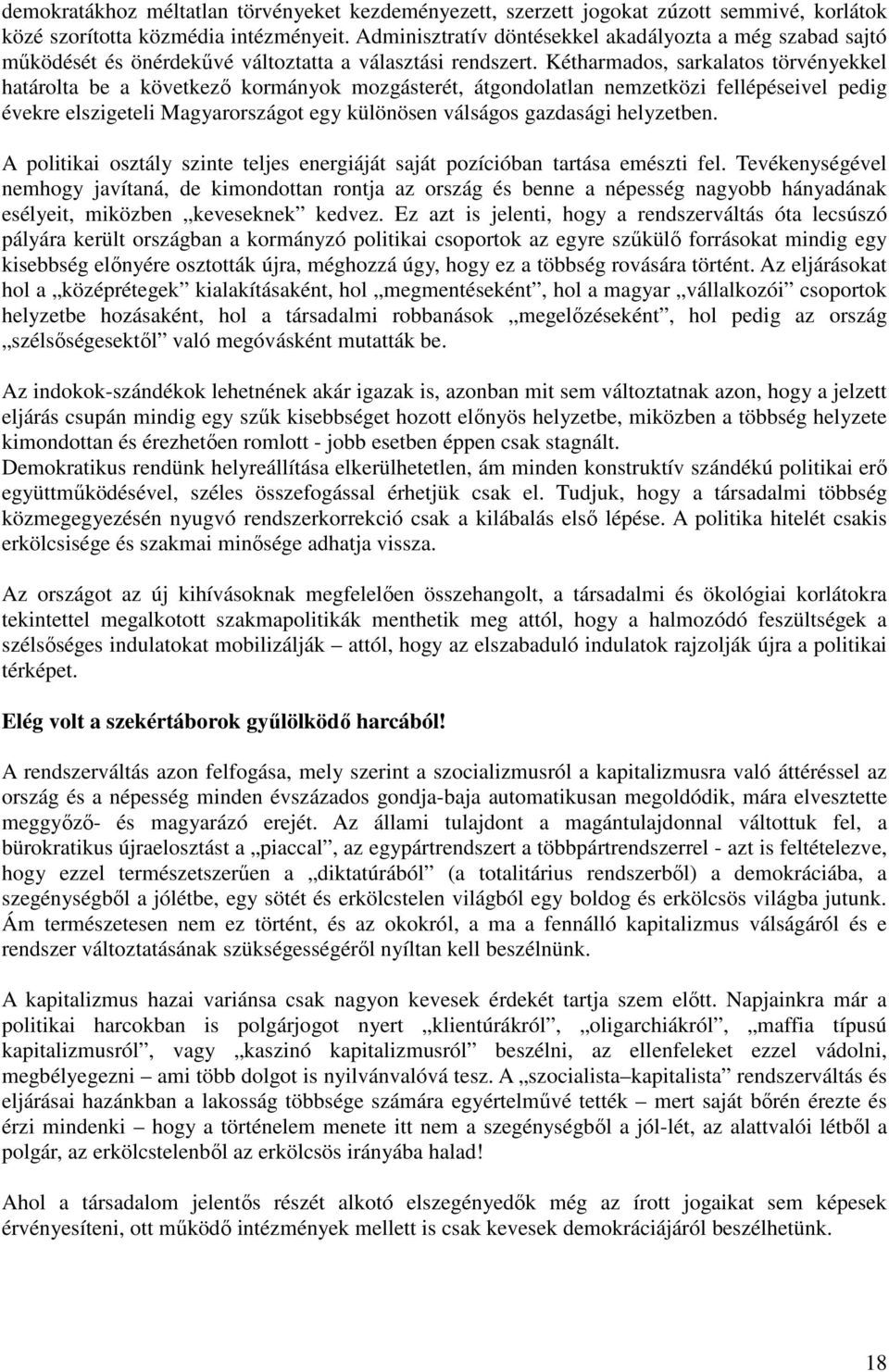 Kétharmados, sarkalatos törvényekkel határolta be a következő kormányok mozgásterét, átgondolatlan nemzetközi fellépéseivel pedig évekre elszigeteli Magyarországot egy különösen válságos gazdasági