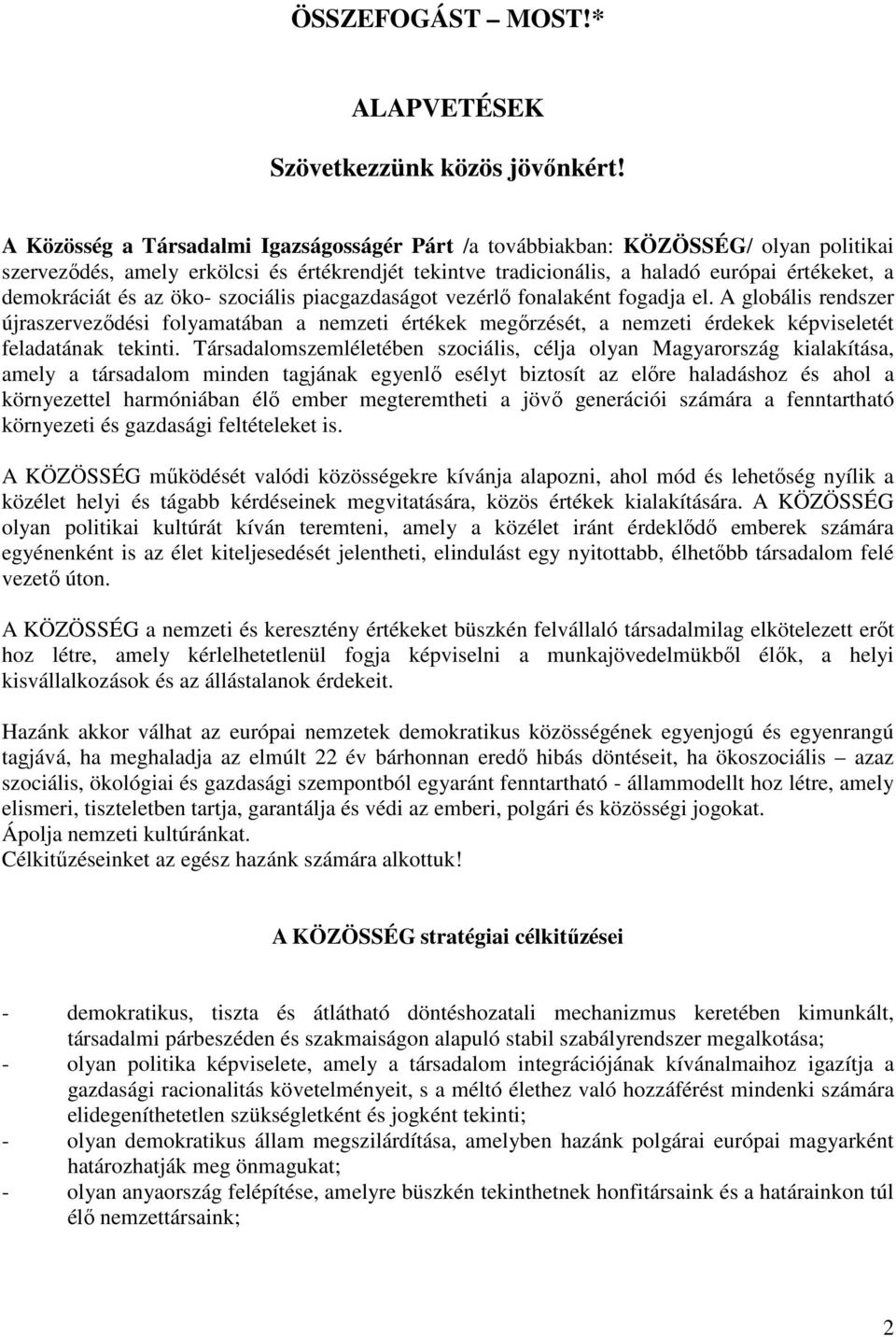 az öko- szociális piacgazdaságot vezérlő fonalaként fogadja el. A globális rendszer újraszerveződési folyamatában a nemzeti értékek megőrzését, a nemzeti érdekek képviseletét feladatának tekinti.