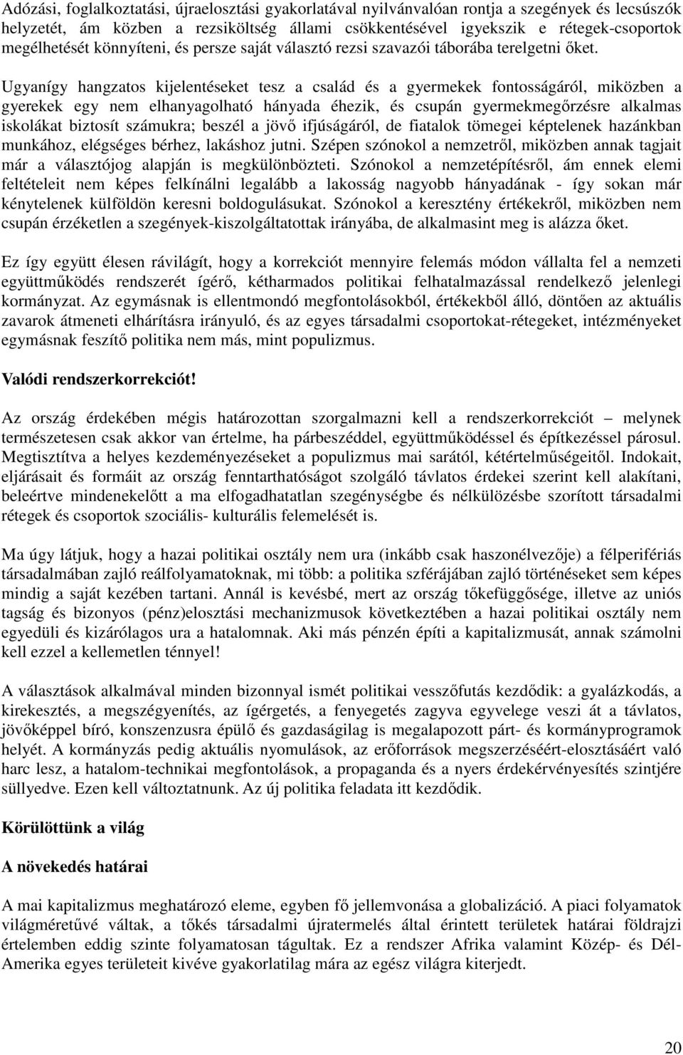 Ugyanígy hangzatos kijelentéseket tesz a család és a gyermekek fontosságáról, miközben a gyerekek egy nem elhanyagolható hányada éhezik, és csupán gyermekmegőrzésre alkalmas iskolákat biztosít