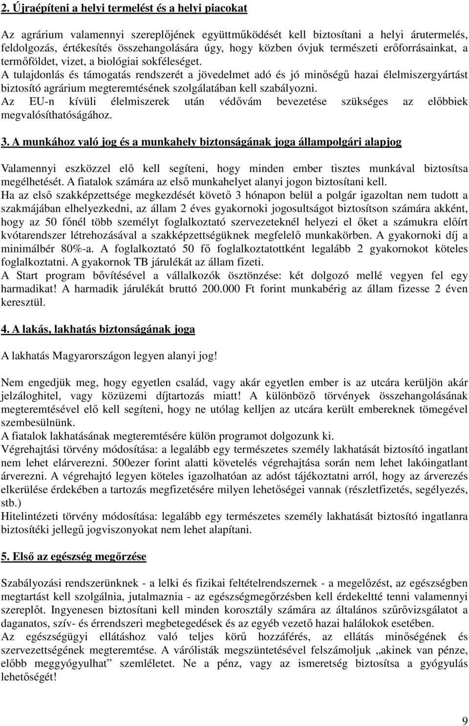 A tulajdonlás és támogatás rendszerét a jövedelmet adó és jó minőségű hazai élelmiszergyártást biztosító agrárium megteremtésének szolgálatában kell szabályozni.