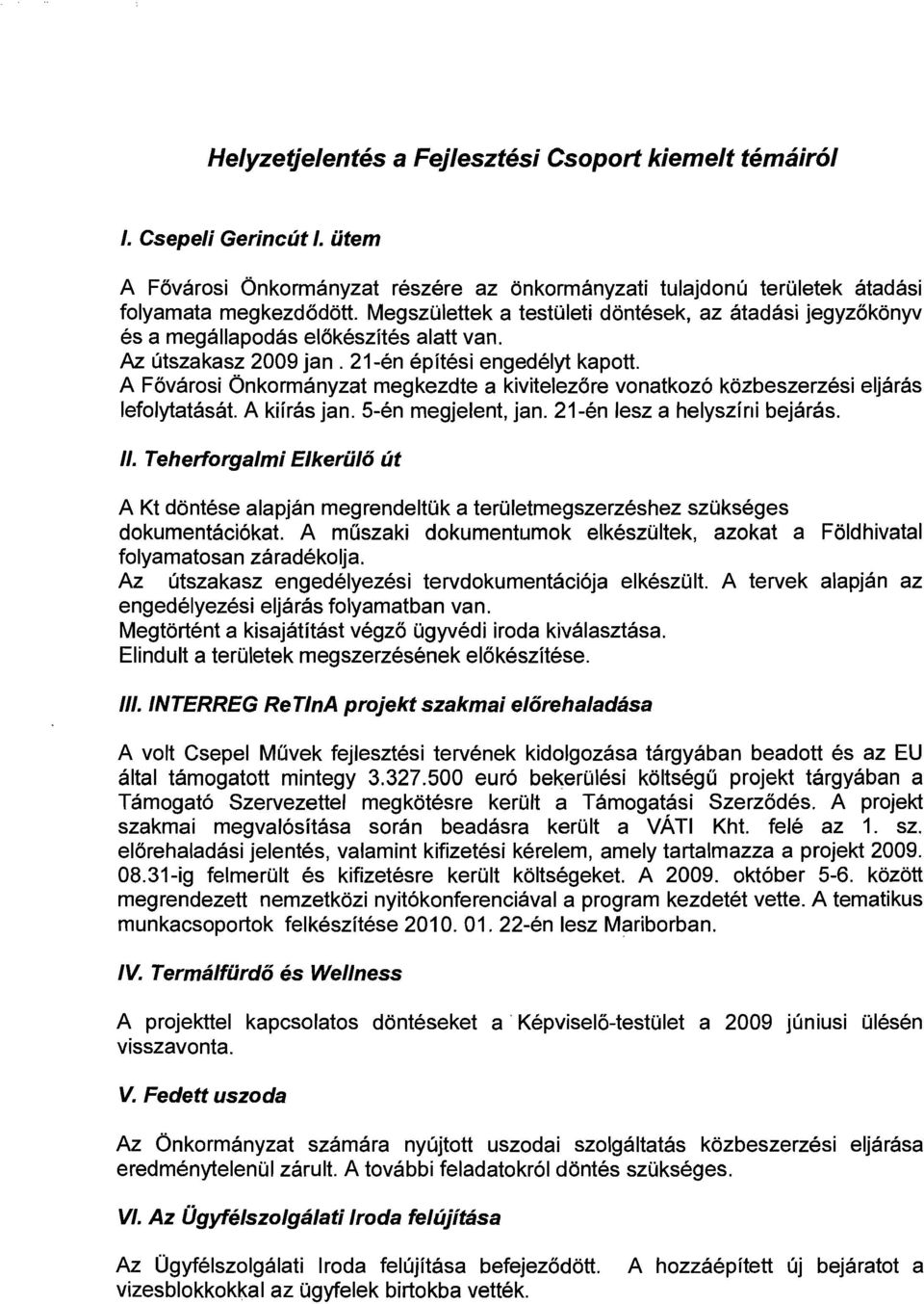 A Fővárosi Önkormányzat megkezdte a kivitelező re vonatkozó közbeszerzési eljárás lefolytatását. A kiírás jan. 5-én megjelent, jan. 21-én lesz a helyszíni bejárás. II.