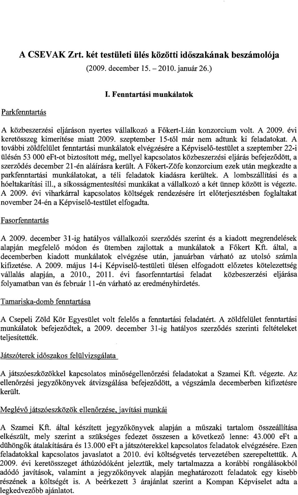 A további zöldfelület fenntartási munkálatok elvégzésére a Képviselő-testület a szeptember 22-i ülésén 53 OOO eft-ot biztosított még, mellyel kapcsolatos közbeszerzési eljárás befejeződött, a