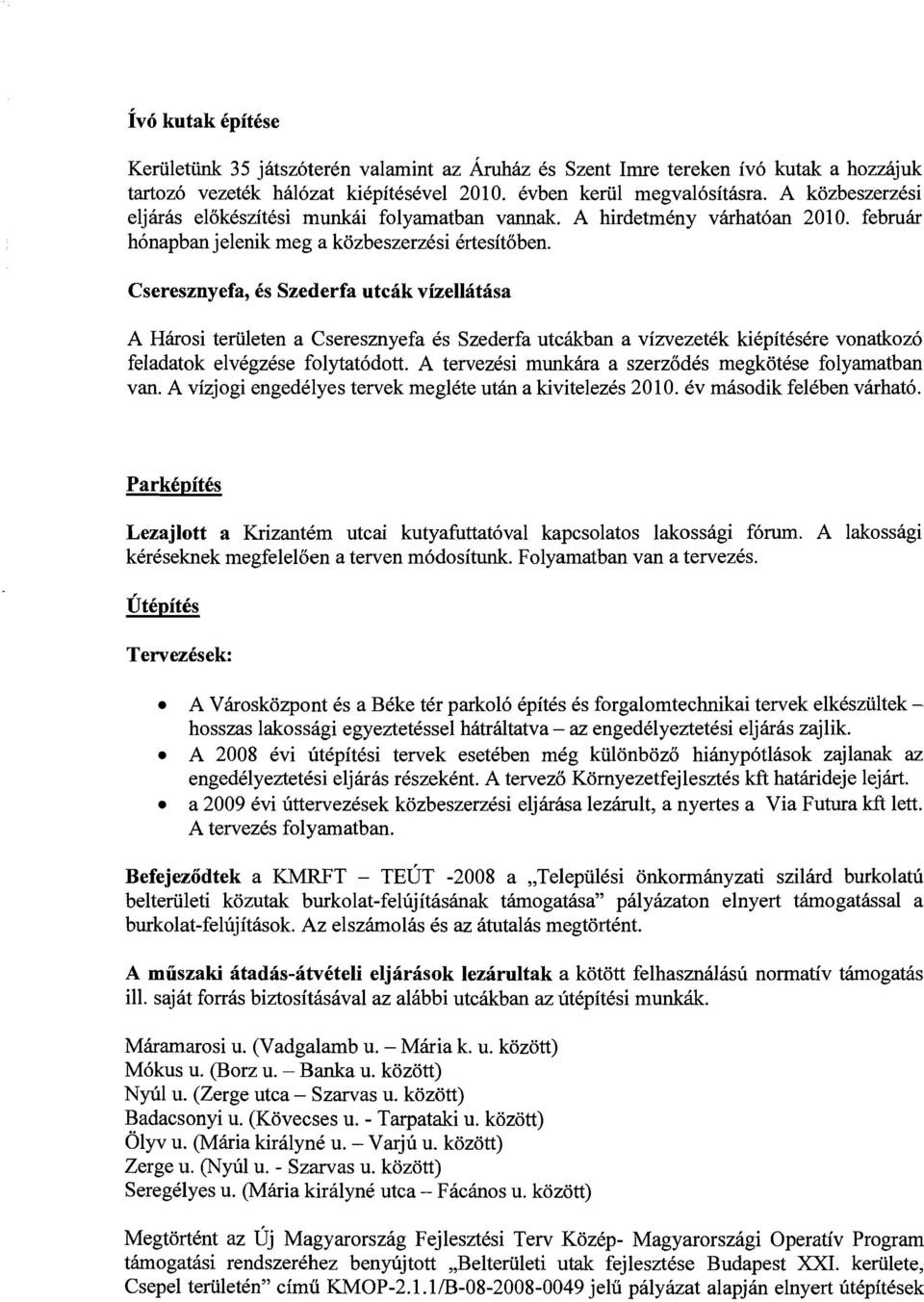 Cseresznyefa, és Szederfa utcák vízellátása A Hárosi területen a Cseresznyefa és Szederfa utcákban a vízvezeték kiépítésére vonatkozó feladatok elvégzése folytatódott.