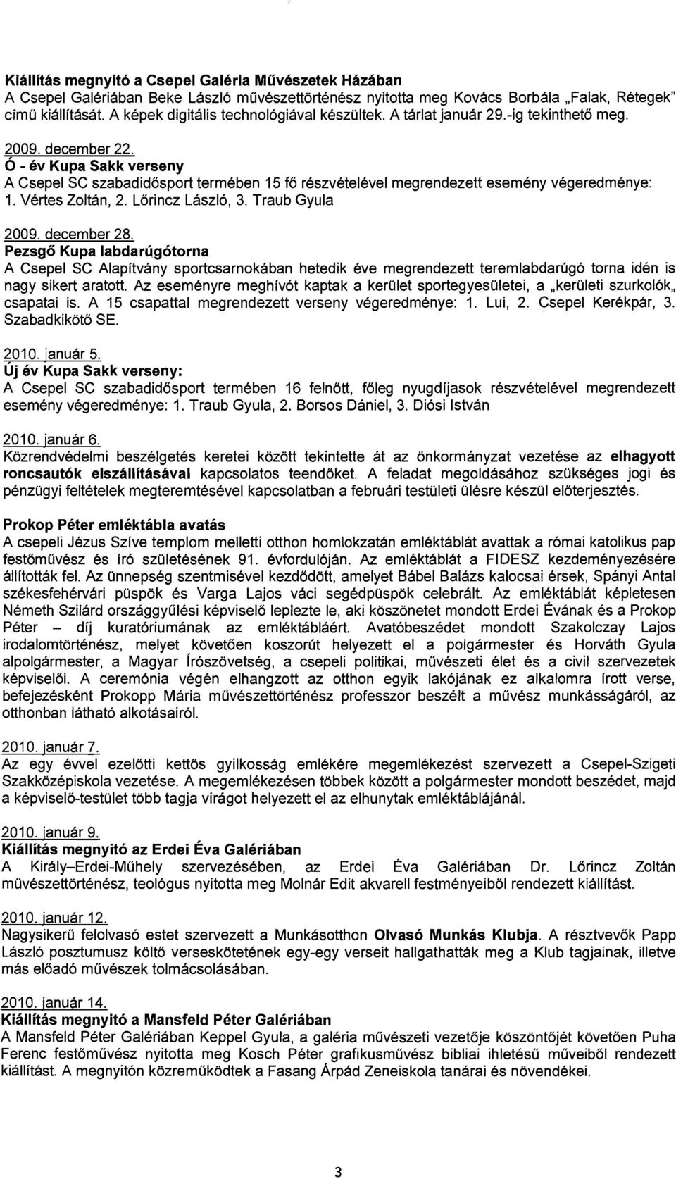 Ó - év Kupa Sakk verseny A Csepel SC szabadidősport termében 15 fő részvételével megrendezett esemény végeredménye: 1. Vértes Zoltán, 2. Lőrincz László, 3. Traub Gyula 2009. december 28.