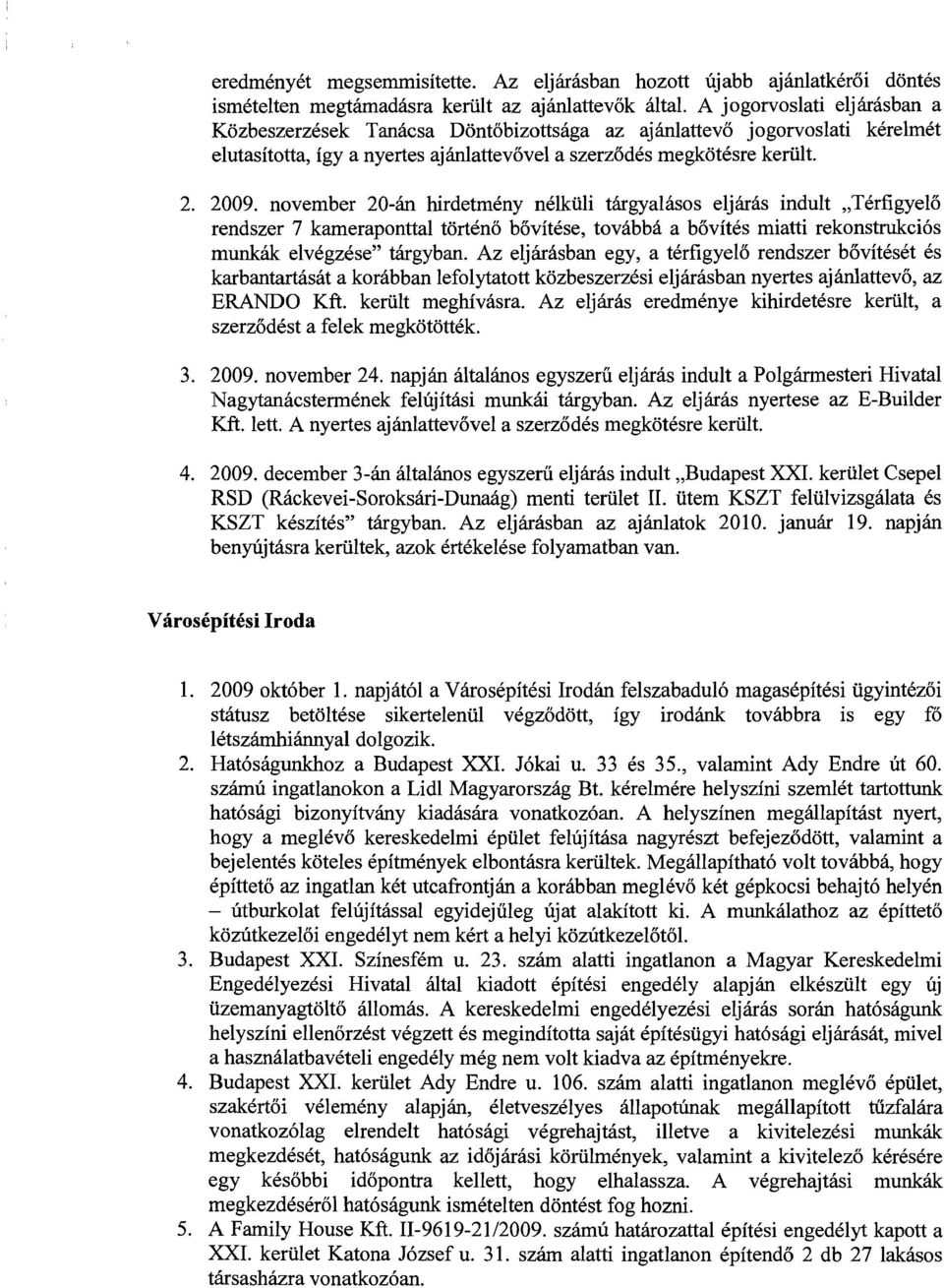 november 20-án hirdetmény nélküli tárgyalásos eljárás indult "Térfigyelő rendszer 7 kameraponttal történő bővítése, továbbá a bővítés miatti rekonstrukciós munkák elvégzése" tárgyban.